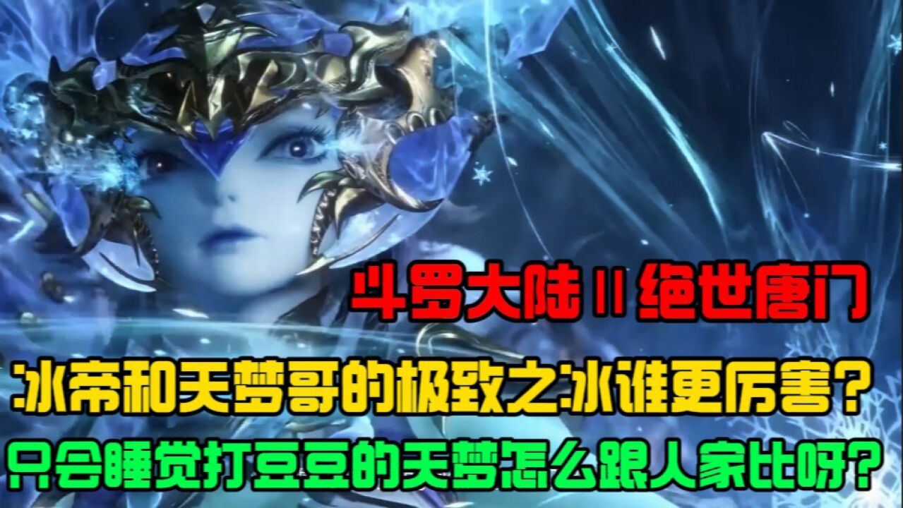 斗罗大陆Ⅱ绝世唐门：冰帝和天梦哥的极致之冰谁更厉害？只会睡觉打豆豆的天梦怎么跟人家比呀？_高清1080P在线观看平台_腾讯视频