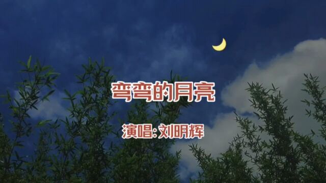 刘明辉演唱的歌曲《弯弯的月亮》,请欣赏