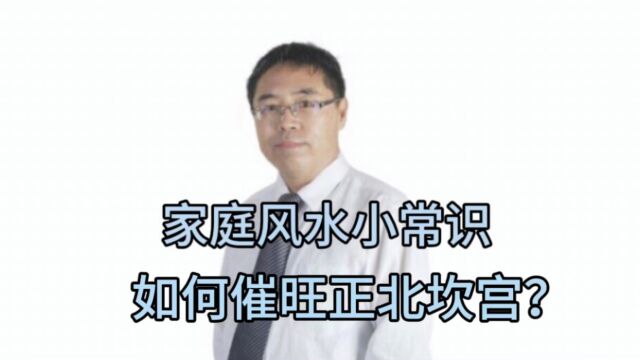 家庭风水小常识:如何催旺正北坎宫?