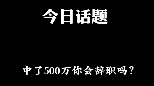 如果你中了500万会怎么花,是继续工作还是选择辞职?