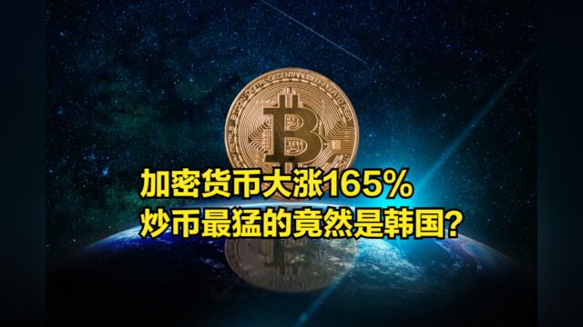 加密货币大涨165%,炒币炒的最猛的竟然是韩国?