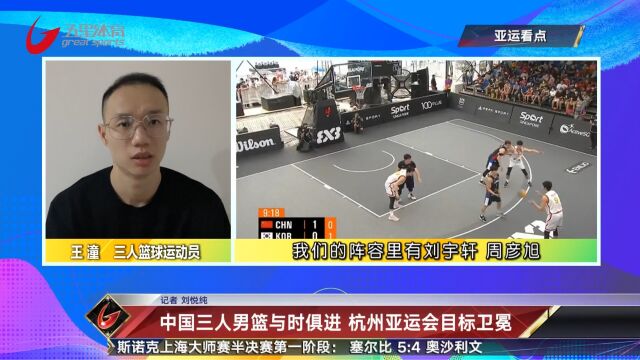 中国三人男篮与时俱进 杭州亚运会目标卫冕