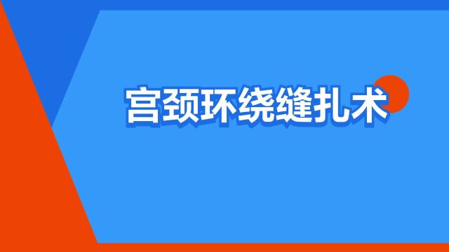 “宫颈环绕缝扎术”是什么意思?