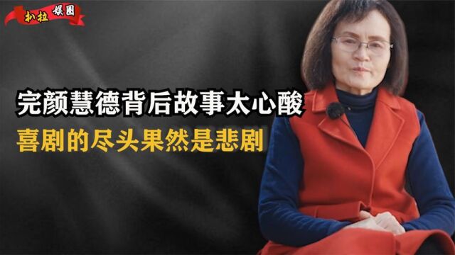 5岁丧父孤寡一生,完颜慧德背后故事令人泪目,喜剧的尽头是悲剧?