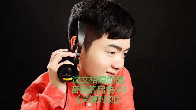 沈文裕原创曲 音乐的启悟305《关键时刻》