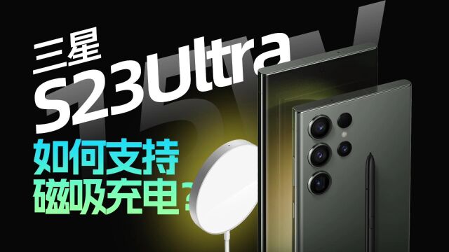 Samsung三星S23 Ultra如何体验苹果同款磁吸充电?第三方手机壳帮助实现