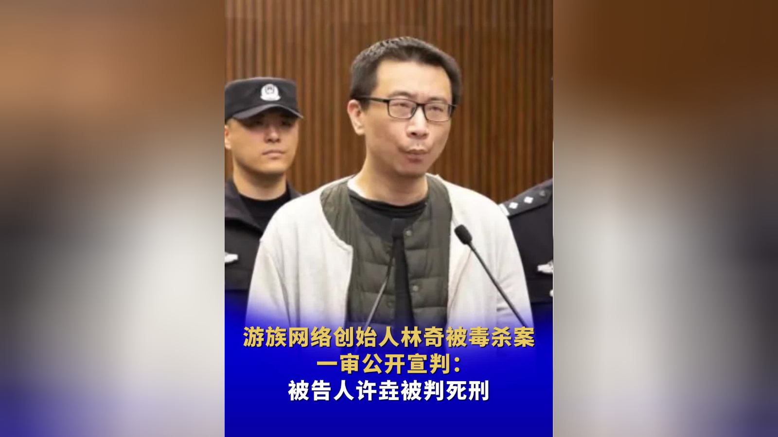 游族网络创始人林奇被毒杀案一审公开宣判:被告人许垚被判死刑