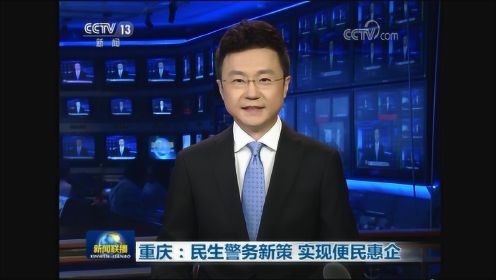 央视《新闻联播》：重庆：民生警务出新策 实现便民惠企