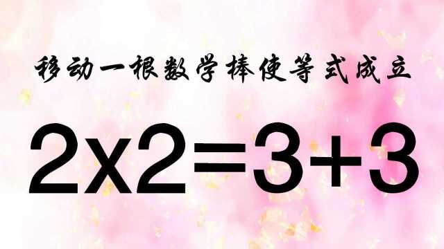 移动一根数学棒使2x2=3+3成立,数字非常接近,学霸们敢挑战吗?