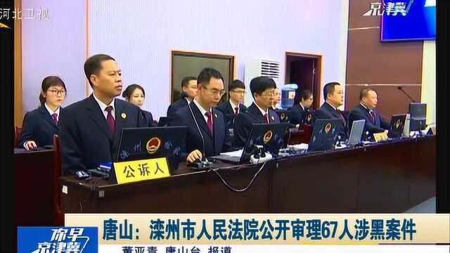 唐山:滦州市人民法院公开审理67人涉黑案件,涉案金额2.6亿元