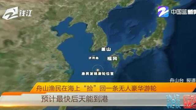 舟山渔民东海“捡”回一条无人豪华游轮后续:预计最快后天到港