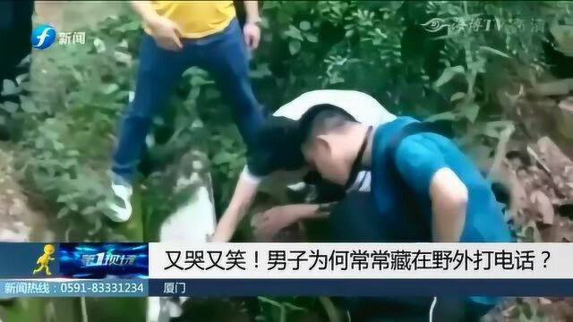 厦门:又哭又笑!男子为何常常藏在野外打电话?