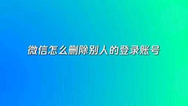 微信怎么删除别人的登录账号