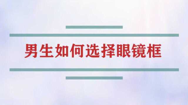 男生应该如何选择适合自己的眼镜框?