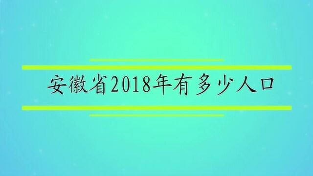 安徽省2018年有多少人口