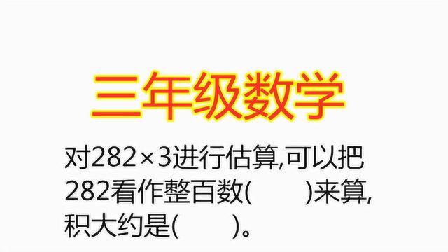 三年级数学,对282乘以3进行估算,积大约是多少?