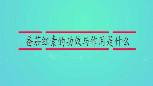 番茄红素的功效与作用是什么