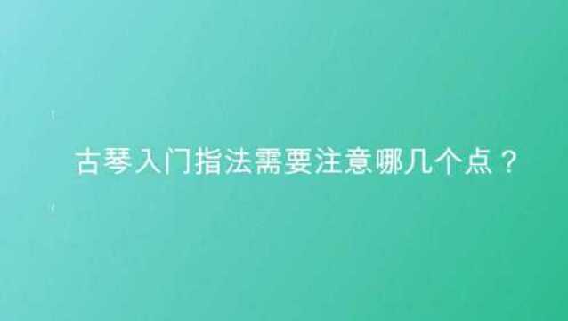 古琴入门指法需要注意哪几个点?