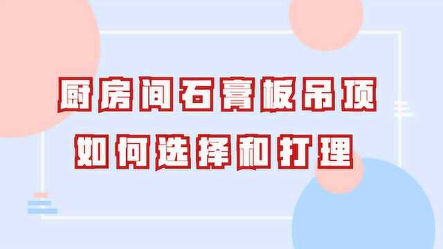 极智装:厨房间石膏板如何选择和打理