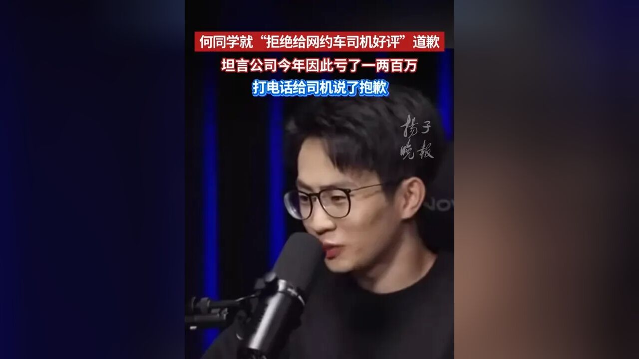 何同学就“拒绝给网约车司机好评”道歉，坦言公司因此亏了一两百万-腾讯新闻