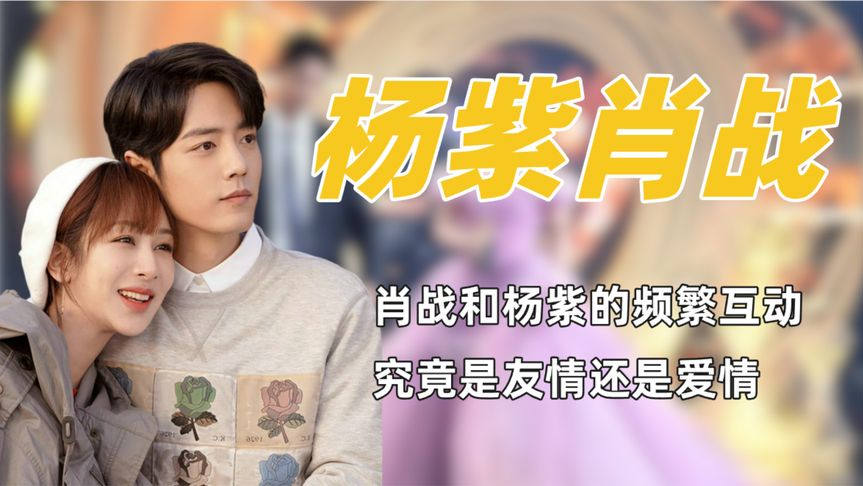 肖战有多喜欢杨紫,一见杨紫就笑,想方设法逗杨紫开心真的太宠了