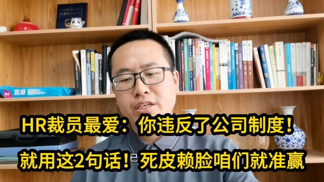 HR裁员最爱:你违反了公司制度!背这2句话!死皮赖脸准赢拿补偿