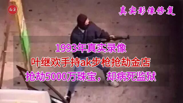 1993年真实录像,贼王叶继欢手持AK抢劫金店,抢夺5000万珠宝