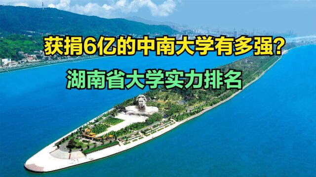 获捐6亿的中南大学有多强?2023湖南省大学排名,中南大学第几?