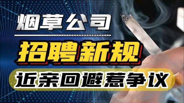 上热搜了,烟草公司明确“三代血亲不得应聘”,网友为何吵翻了?