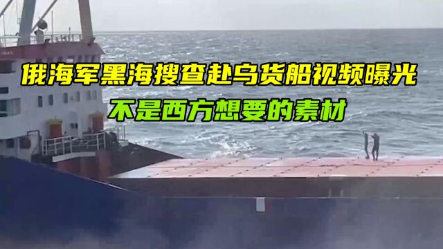 自证清白!俄海军黑海搜查赴乌货船视频曝光,不是西方想要的素材