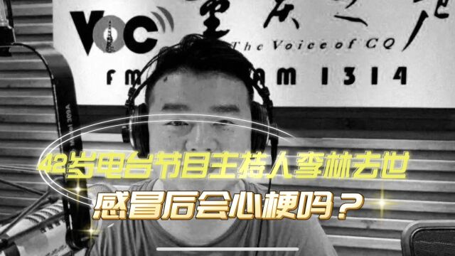 42岁重庆知名电台主持人李林去世,感冒到底会患心肌炎还是心梗?