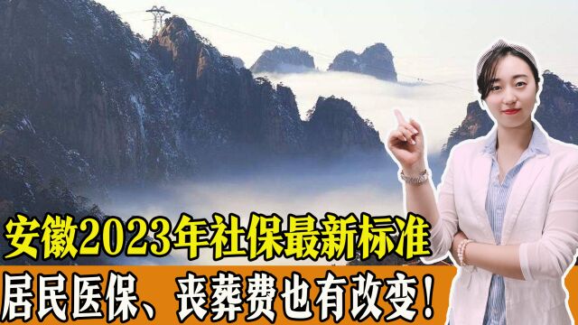 安徽2023年社保基数最新标准公布,居民医保、丧葬费也有改变!