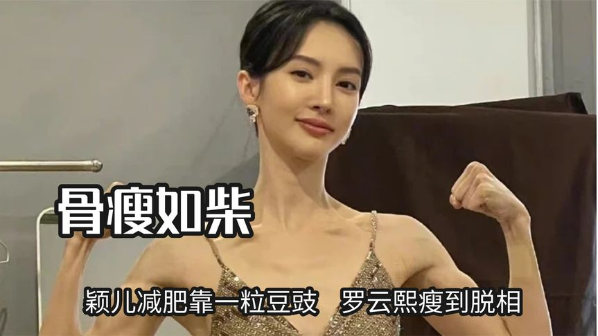 骨瘦如柴不应成为美的标准,颖儿减肥靠一粒豆豉,罗云熙瘦到脱相