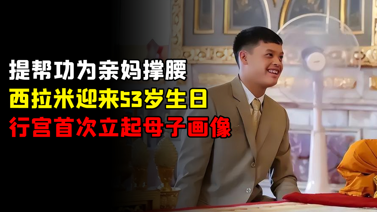 泰国王子提帮功为亲妈撑腰，西拉米迎来53岁生日，行宫首次立起母子画像_腾讯新闻