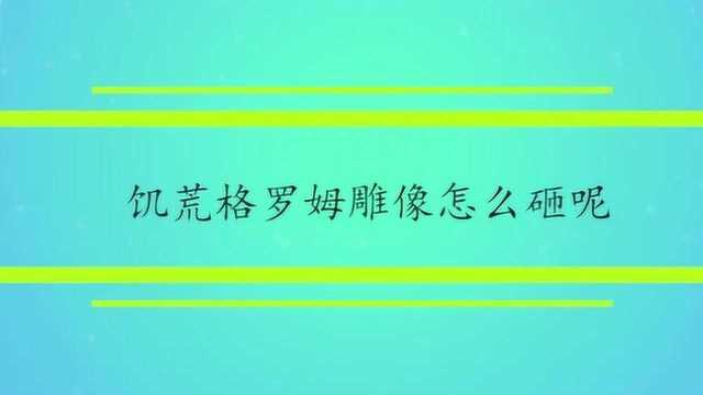 饥荒格罗姆雕像怎么砸呢