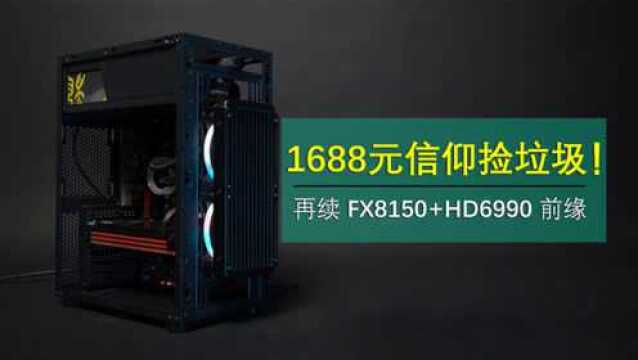 1688元捡信仰垃圾!再续AMD机皇FX8150+HD6990前缘