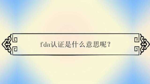 fda认证是什么意思呢?