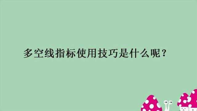 多空线指标使用技巧是什么呢?