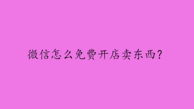 微信怎么免费开店卖东西?