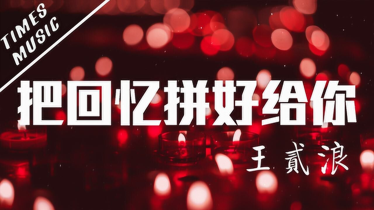 《把回忆拼好给你》王贰浪动态歌词MV无损音质_高清