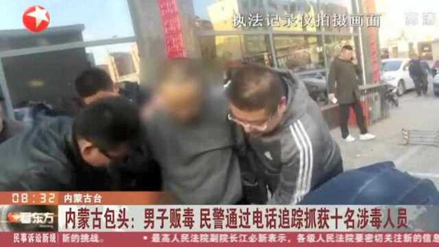 内蒙古包头:男子贩毒 民警通过电话追踪抓获十名涉毒人员!