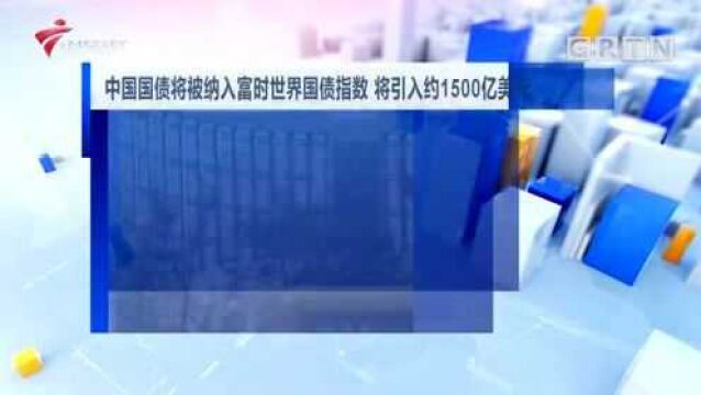 中国国债将被纳入富时世界国债指数 将引入约1500亿美元