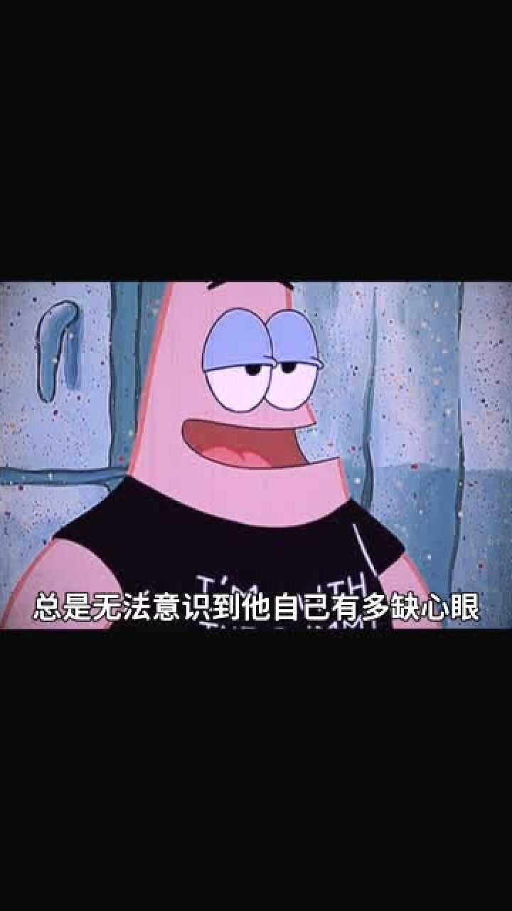 缺心眼的人,总是无法意识到他自己有多缺心眼——派大星