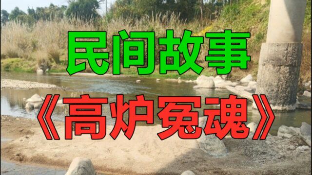 民间故事《高炉冤魂》在河北省境涉县境内有个铁厂