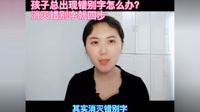 孩子总是出现错别字该怎么办?消除错别字就4步