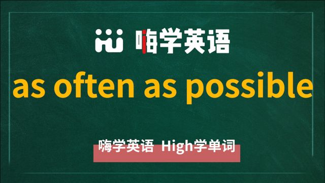 英语单词讲解,短语 as often as possible 的翻译,读音,相关词,及例句讲解使用方法等