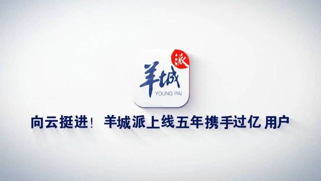 向云挺进!羊城派上线五年携手过亿用户,今天,羊城晚报客户端羊城派上线五年啦!