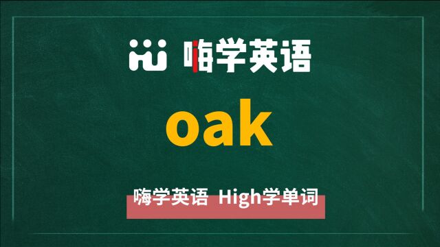 英语单词oak是什么意思,同根词有吗,同近义词有哪些,相关短语呢,可以怎么使用,你知道吗