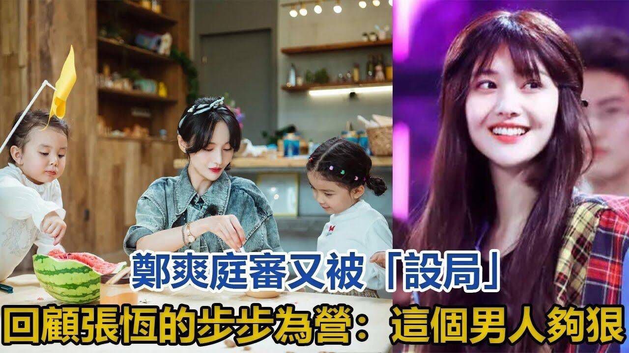 郑爽庭审又被设局回顾张恒的步步为营这个男人够狠