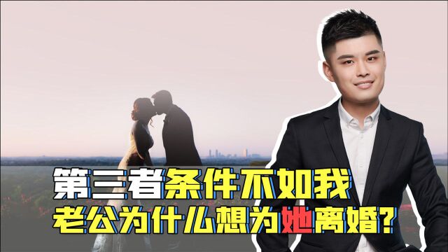 第三者条件不如我,老公为什么想为她离婚?